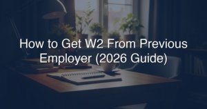 How To Get W2 From Previous Employer (2026 Guide)